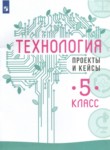 ГДЗ по технологии 5 класс проекты и кейсы В.М. Казакевич 